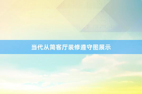 当代从简客厅装修遵守图展示